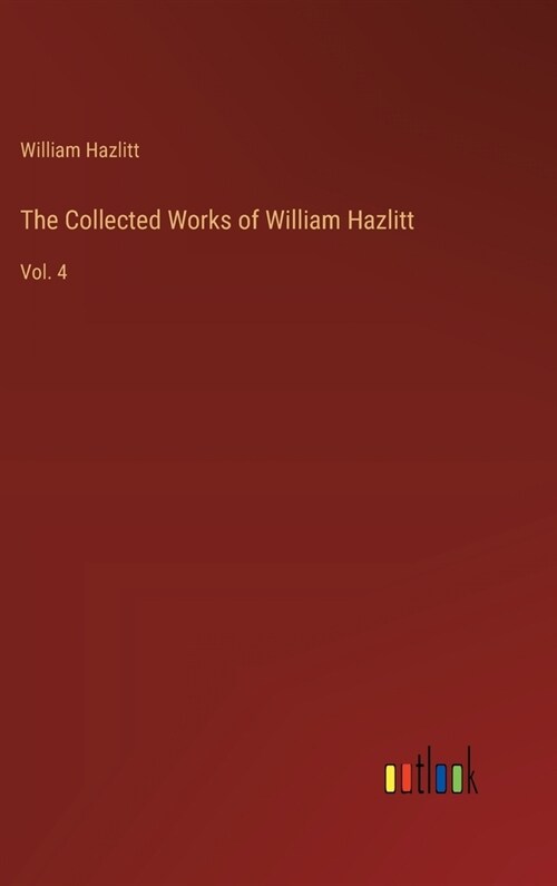 The Collected Works of William Hazlitt: Vol. 4 (Hardcover)