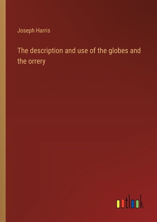 The description and use of the globes and the orrery (Paperback)