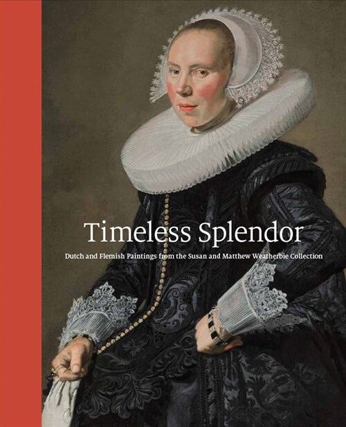 Timeless Splendor: Dutch and Flemish Paintings from the Susan and Matthew Weatherbie Collection (Hardcover)