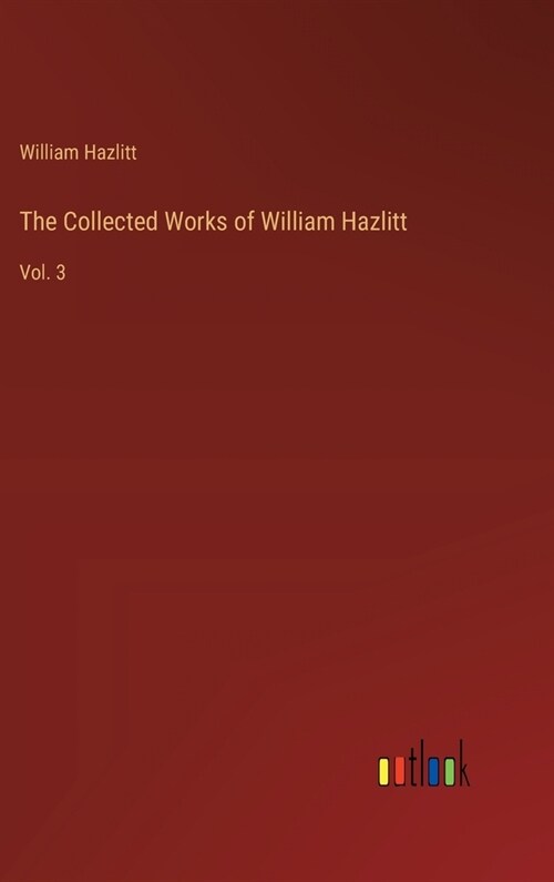 The Collected Works of William Hazlitt: Vol. 3 (Hardcover)
