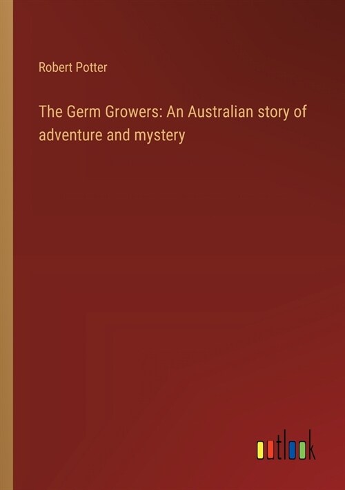 The Germ Growers: An Australian story of adventure and mystery (Paperback)