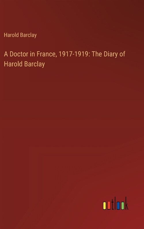 A Doctor in France, 1917-1919: The Diary of Harold Barclay (Hardcover)