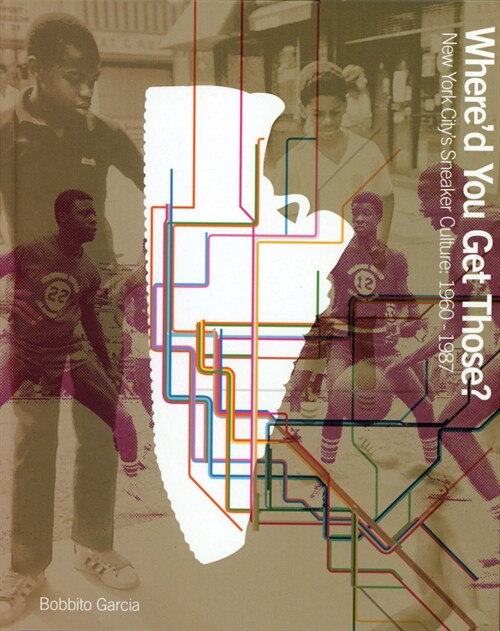 Whered You Get Those?: New York Citys Sneaker Culture: 1960-1987 (Hardcover)