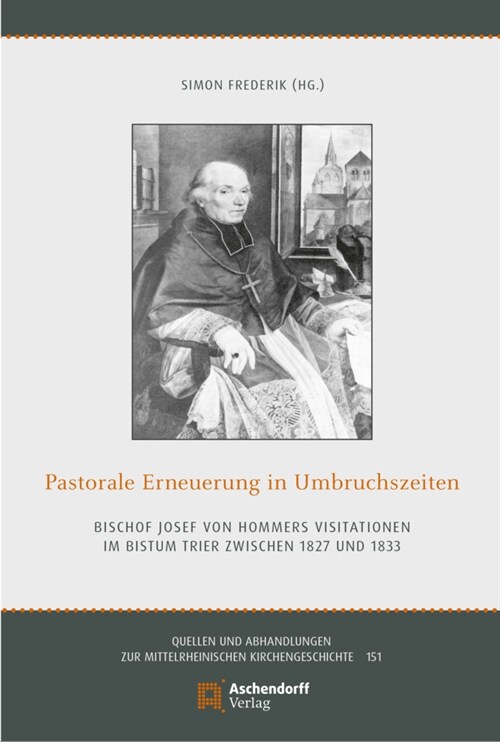 Pastorale Erneuerung in Umbruchszeiten: Bischof Josef Von Hommers Visitationen Im Bistum Trier Zwischen 1827 Und 1833 (Hardcover)