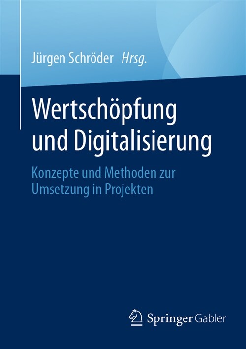 Wertsch?fung Und Digitalisierung: Konzepte Und Methoden Zur Umsetzung in Projekten (Paperback, 1. Aufl. 2024)