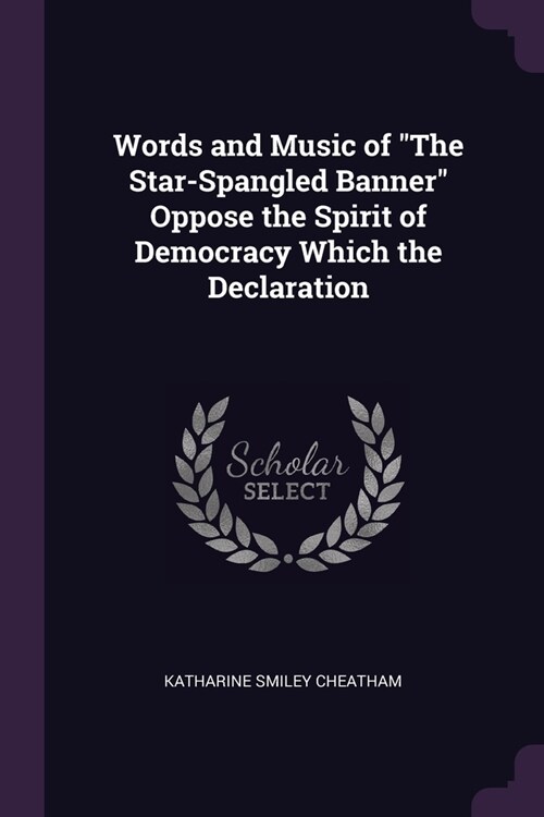 Words and Music of The Star-Spangled Banner Oppose the Spirit of Democracy Which the Declaration (Paperback)