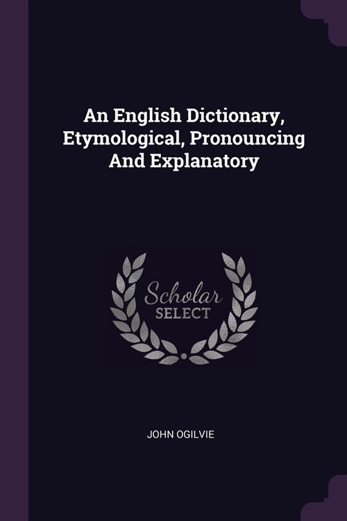 An English Dictionary, Etymological, Pronouncing And Explanatory (Paperback)