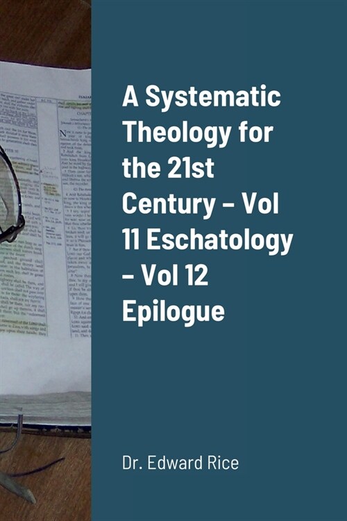 A Systematic Theology for the 21st Century - Vol 11 Eschatology - Vol 12 Epilogue (Paperback)