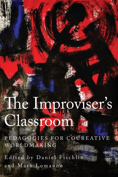 The Improvisers Classroom: Pedagogies for Cocreative Worldmaking (Paperback)