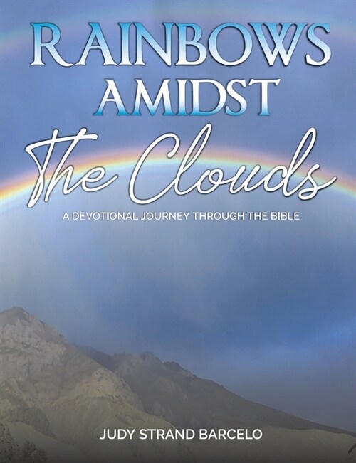 Rainbows Amidst the Clouds: A Devotional Journey through the Bible (Paperback)