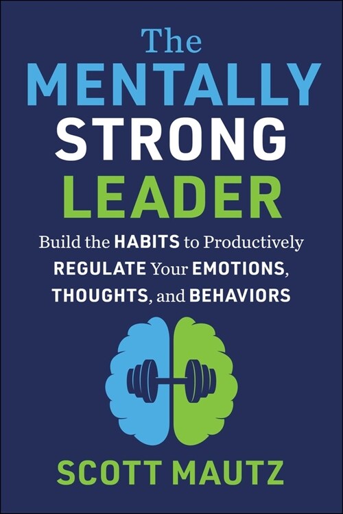 The Mentally Strong Leader: Build the Habits to Productively Regulate Your Emotions, Thoughts, and Behaviors (Hardcover)