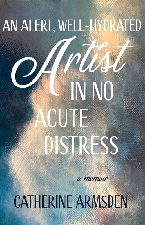 An Alert, Well-Hydrated Artist in No Acute Distress (Paperback)