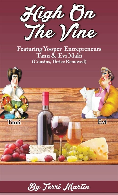 High on the Vine: Featuring Yooper Entrepreneurs, Tami & Evi Maki (Cousins, Thrice Removed) (Hardcover)