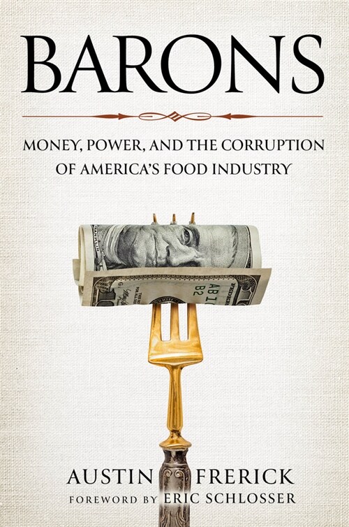 Barons: Money, Power, and the Corruption of Americas Food Industry (Hardcover)