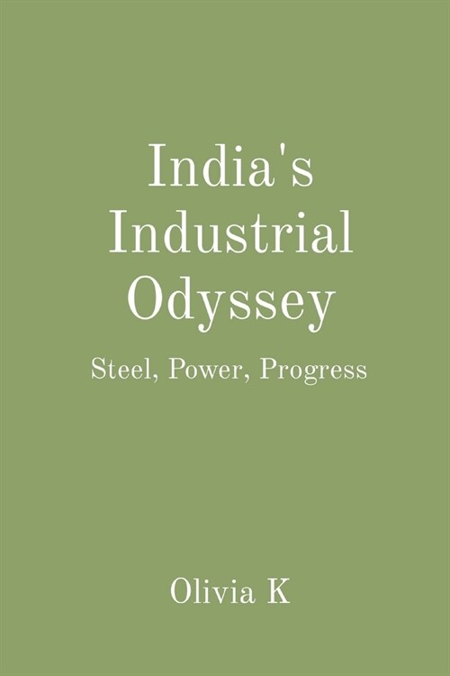 Indias Industrial Odyssey: Steel, Power, Progress (Paperback)