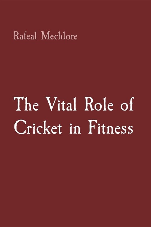 The Vital Role of Cricket in Fitness (Paperback)