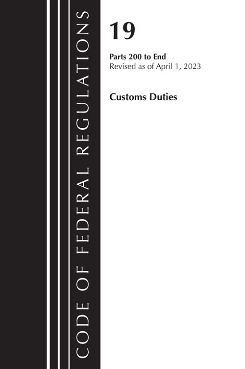 Code of Federal Regulations, Title 19 Customs Duties 200-End, 2023 (Paperback)