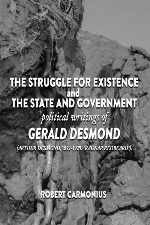 The Struggle for Existence and The State and Government: political writings of GERALD DESMOND (Arthur Desmond, 1859-1929, Ragnar Redbeard). (Paperback)