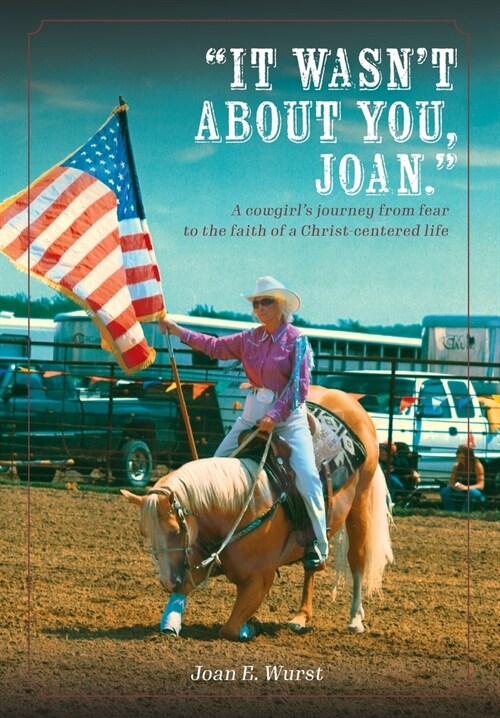 It Wasnt about You, Joan: A Cowgirls Journey from Insecurity to Security, from Selfishness to Selflessness, from Fear to Faith (Hardcover)