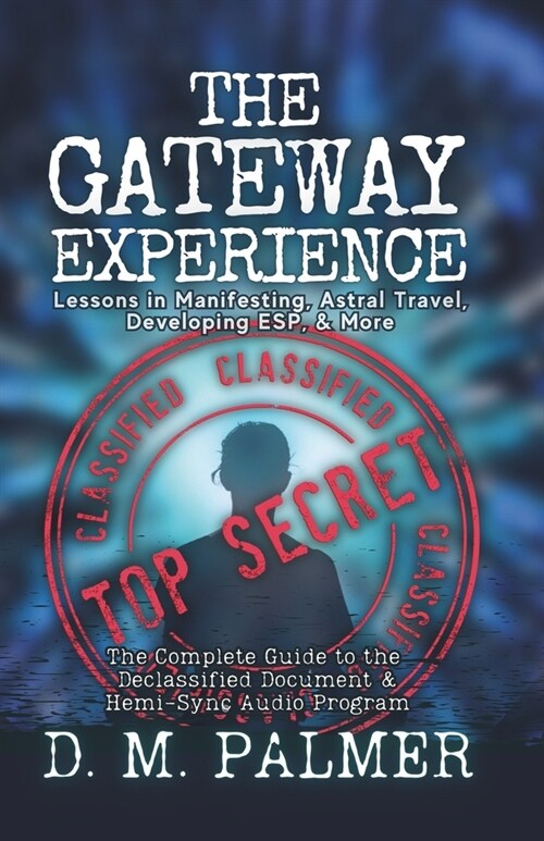 The Gateway Experience: Lessons in Manifesting, Astral Travel, Developing ESP, & More: The Complete Guide to the Declassified Document & Hemi- (Paperback)