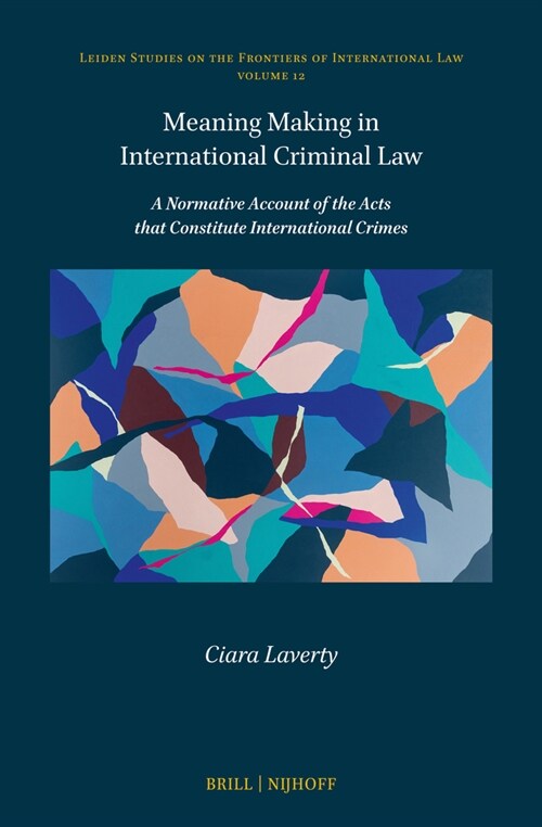 Meaning Making in International Criminal Law: A Normative Account of the Acts That Constitute International Crimes (Hardcover)