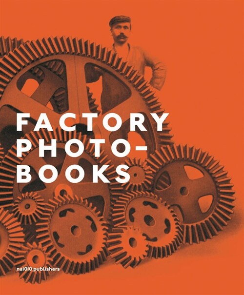 Factory Photo-Books: The Self-Representation of the Factory in Photographic Publications (Hardcover)