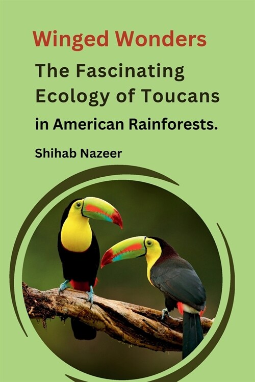 Winged Wonders: The Fascinating Ecology of Toucans in American Rainforests (Paperback)