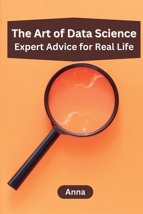 The Art of Data Science: Expert Advice for Real Life (Paperback)