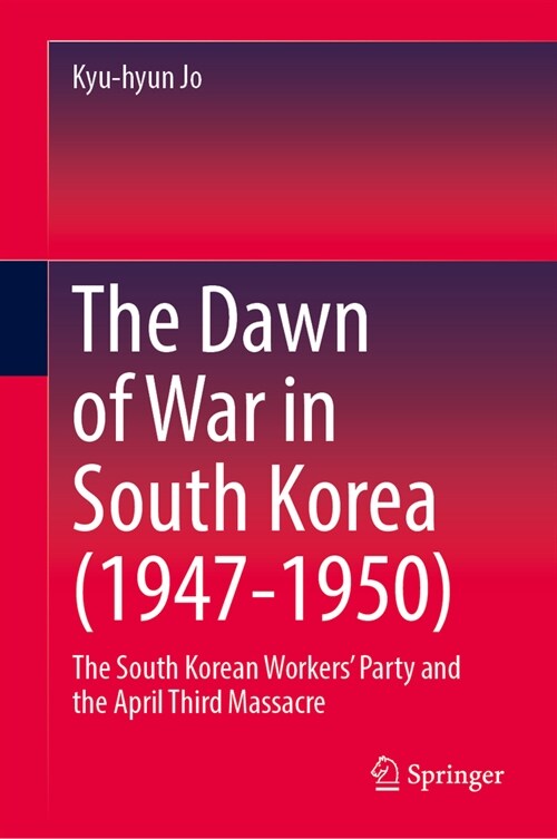 The Dawn of War in South Korea (1947-1950): The South Korean Workers Party and the April Third Massacre (Hardcover, 2024)