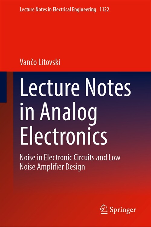 Lecture Notes in Analog Electronics: Noise in Electronic Circuits and Low Noise Amplifier Design (Hardcover, 2024)
