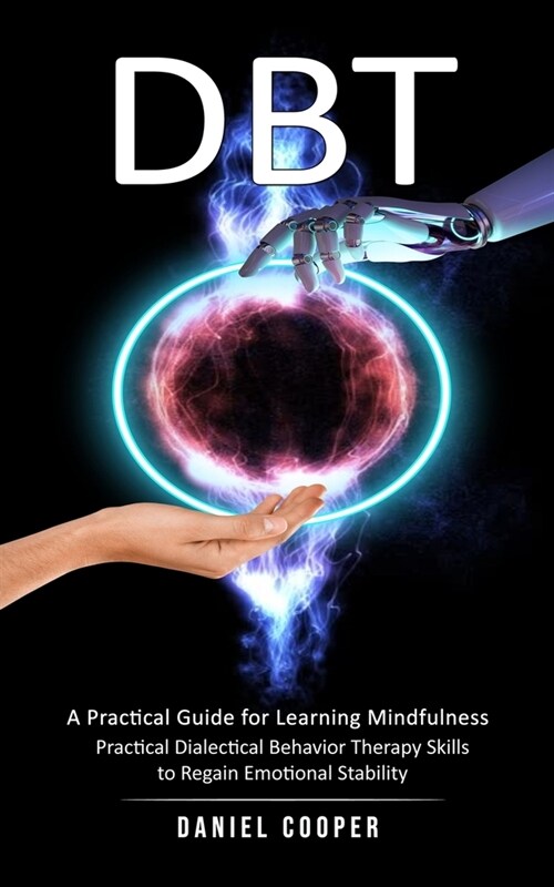 Dbt: A Practical Guide for Learning Mindfulness (Practical Dialectical Behavior Therapy Skills to Regain Emotional Stabilit (Paperback)