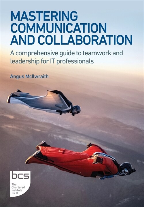 Mastering Communication and Collaboration : A comprehensive guide to teamwork and leadership for IT professionals (Paperback)