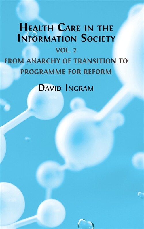 Health Care in the Information Society: Volume 2: From Anarchy of Transition to Programme for Reform (Hardcover)