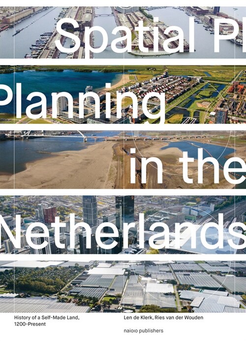 Spatial Planning in the Netherlands: History of a Self-Made Land, 1200-Present (Hardcover)