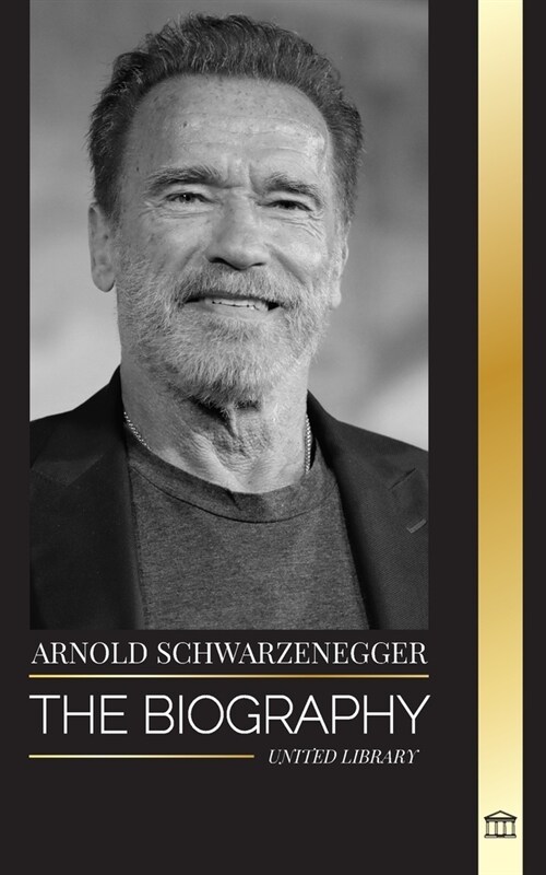 Arnold Schwarzenegger: The biography and true life story of an Austrian-American, and his bodybuilding and political tools for life (Paperback)