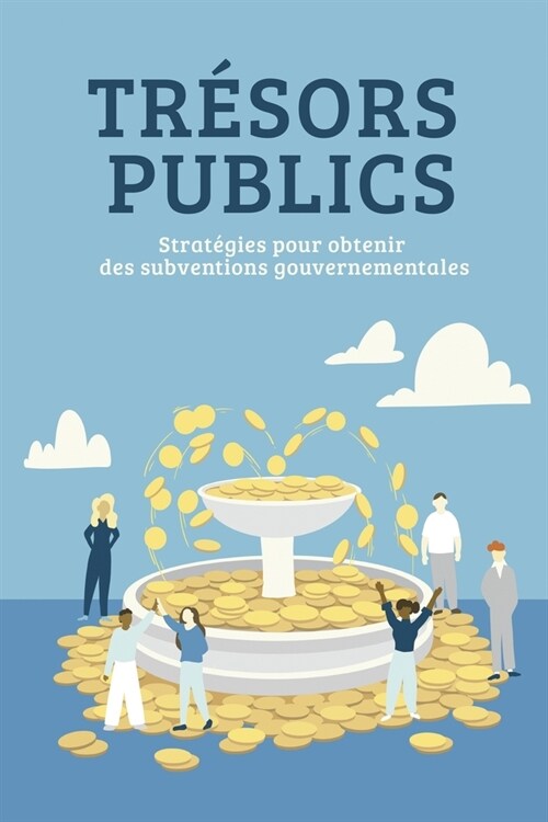 Tr?ors Publics: Strat?ies pour obtenir des subventions gouvernementales (Paperback)