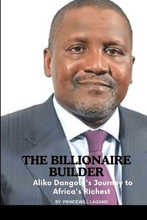 The Billionaire Builder: Aliko Dangotes Journey to Africas Richest (Paperback)