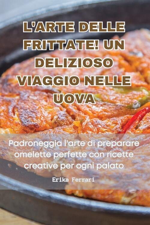 LArte Delle Frittate! Un Delizioso Viaggio Nelle Uova (Paperback)