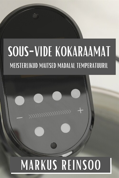 Sous-Vide Kokaraamat: Meisterlikud Maitsed Madalal Temperatuuril (Paperback)