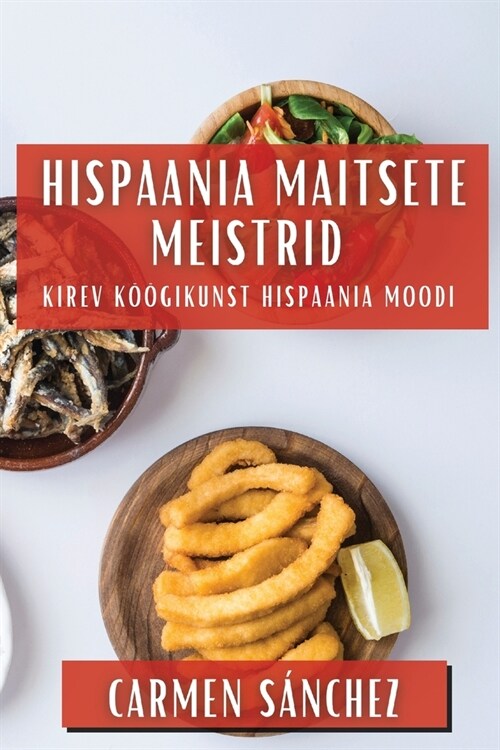 Hispaania Maitsete Meistrid: Kirev K拓gikunst Hispaania Moodi (Paperback)
