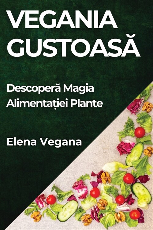 Vegania Gustoasă: Descoperă Magia Alimentației Plante (Paperback)