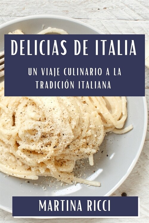 Delicias de Italia: Un Viaje Culinario a la Tradici? Italiana (Paperback)