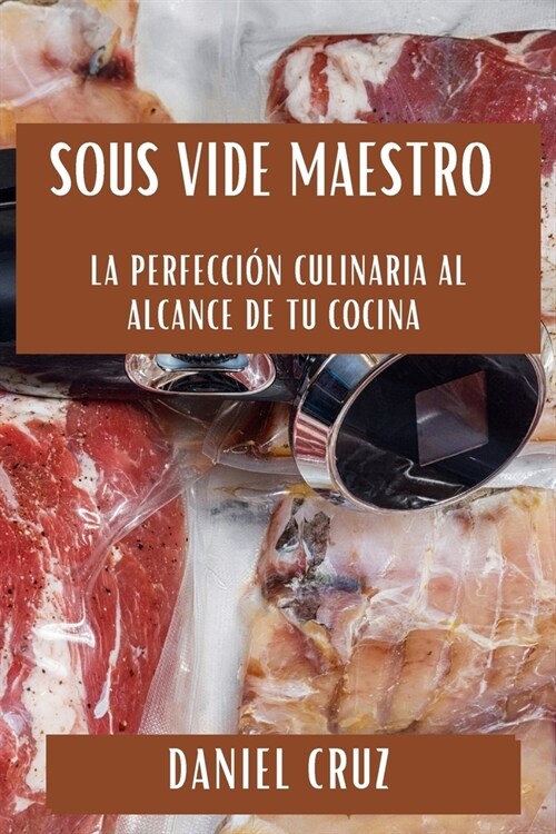 Sous Vide Maestro: La Perfecci? Culinaria al Alcance de tu Cocina (Paperback)