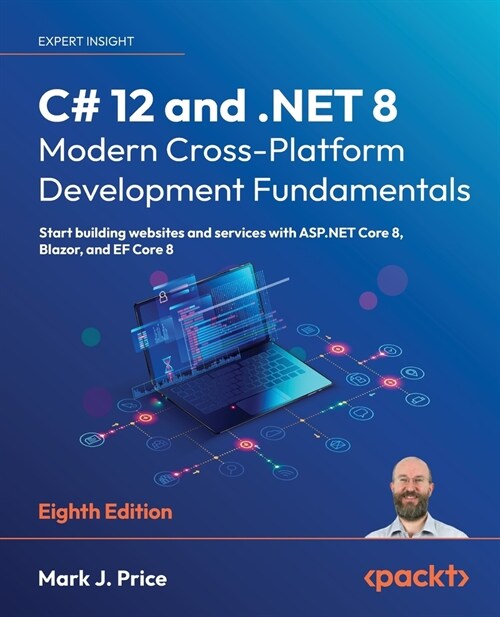 C# 12 and .NET 8 - Modern Cross-Platform Development Fundamentals - Eighth Edition: Start building websites and services with ASP.NET Core 8, Blazor, (Paperback, 8)