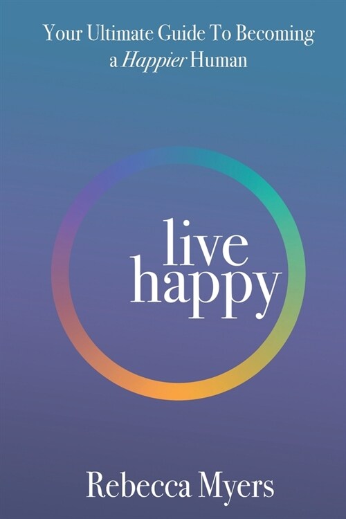 Live Happy: Your Ultimate Guide To Becoming a Happier Human (Paperback)