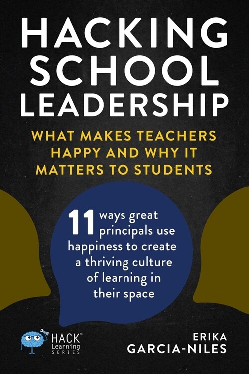 Hacking School Leadership: What Makes Teachers Happy and Why It Matters to Students 11 ways great principals use happiness to create a thriving c (Paperback)
