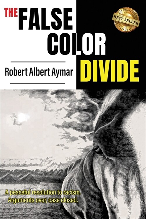 The False Color Divide: A Peaceful Solution to Racism. Arguments Over, Case Closed (Paperback)