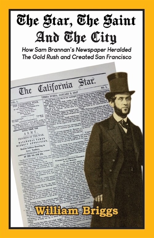 The Star, The Saint And The City: How Sam Brannans Newspaper Heralded The Gold Rush and Created San Francisco (Paperback)