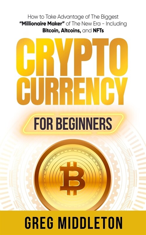 Cryptocurrency for Beginners: How to Take Advantage of the Biggest Millionaire Maker of the New Era, Including Bitcoin, Altcoins, and NFTs (Paperback)