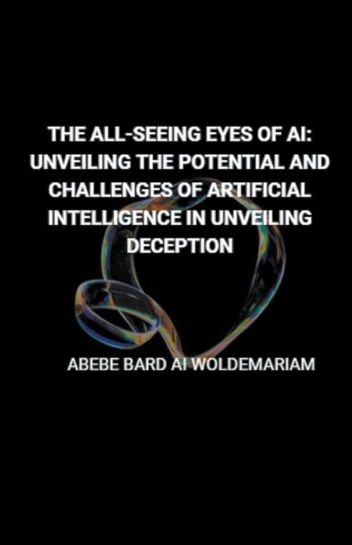 The All-Seeing Eyes of AI: Unveiling the Potential and Challenges of Artificial Intelligence in Unveiling Deception (Paperback)